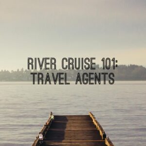 Dock with text over it: RIVER CRUISE 101: TRAVEL AGENTS